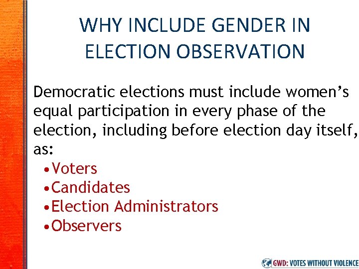 WHY INCLUDE GENDER IN ELECTION OBSERVATION Democratic elections must include women’s equal participation in