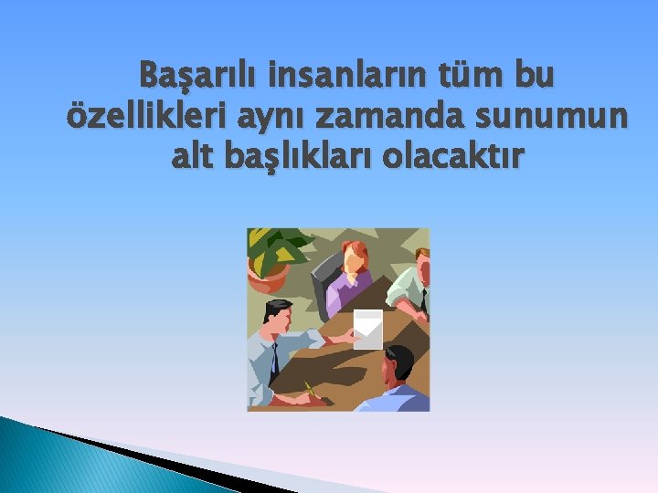 Başarılı insanların tüm bu özellikleri aynı zamanda sunumun alt başlıkları olacaktır 