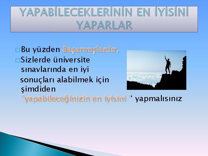 YAPABİLECEKLERİNİN EN İYİSİNİ YAPARLAR � Bu yüzden Başarmışlardır. � Sizlerde üniversite sınavlarında en iyi