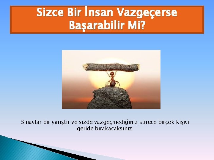 Sizce Bir İnsan Vazgeçerse Başarabilir Mi? Sınavlar bir yarıştır ve sizde vazgeçmediğiniz sürece birçok