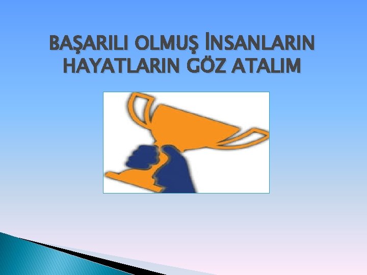 BAŞARILI OLMUŞ İNSANLARIN HAYATLARIN GÖZ ATALIM 