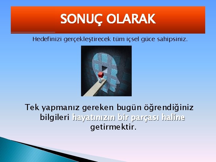 SONUÇ OLARAK Hedefinizi gerçekleştirecek tüm içsel güce sahipsiniz. Tek yapmanız gereken bugün öğrendiğiniz bilgileri