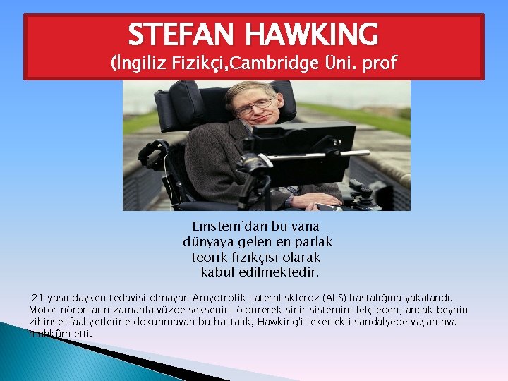 STEFAN HAWKING (İngiliz Fizikçi, Cambridge Üni. prof Einstein’dan bu yana dünyaya gelen en parlak
