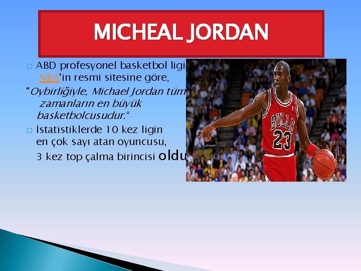 MICHEAL JORDAN � ABD profesyonel basketbol ligi NBA'in resmi sitesine göre, "Oybirliğiyle, Michael Jordan