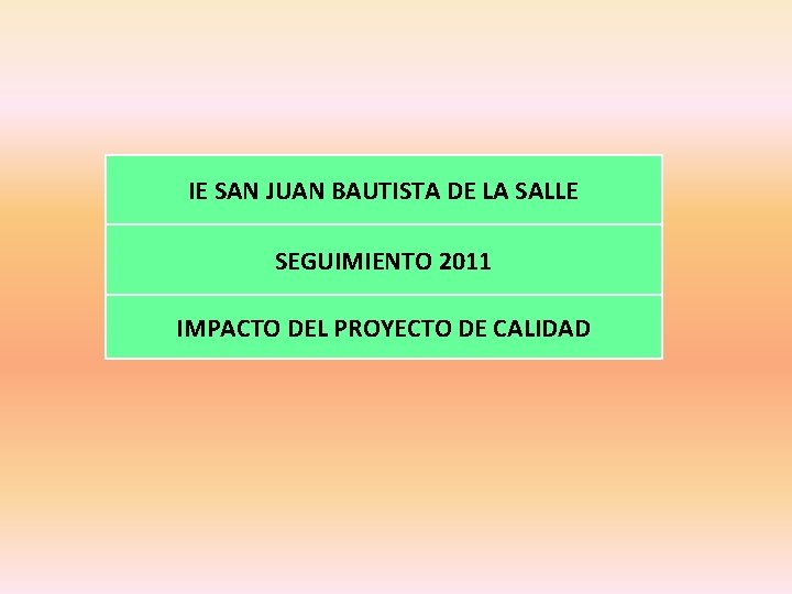 IE SAN JUAN BAUTISTA DE LA SALLE SEGUIMIENTO 2011 IMPACTO DEL PROYECTO DE CALIDAD