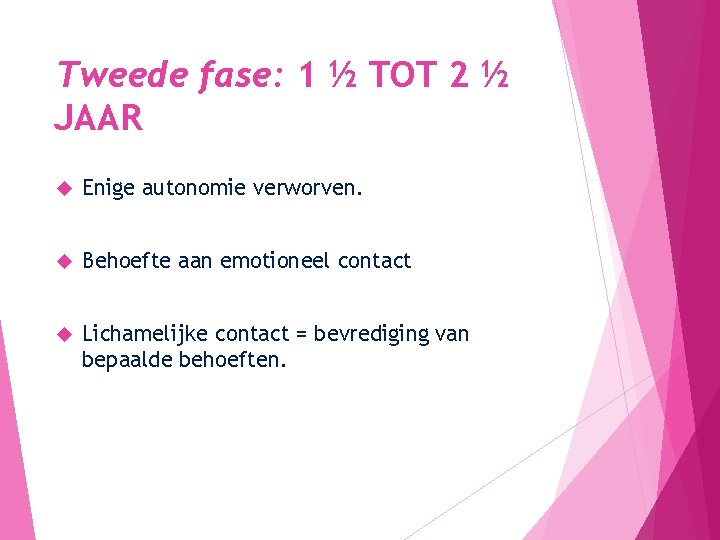 Tweede fase: 1 ½ TOT 2 ½ JAAR Enige autonomie verworven. Behoefte aan emotioneel