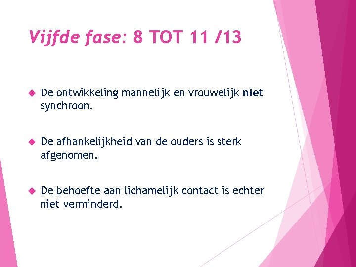 Vijfde fase: 8 TOT 11 /13 De ontwikkeling mannelijk en vrouwelijk niet synchroon. De