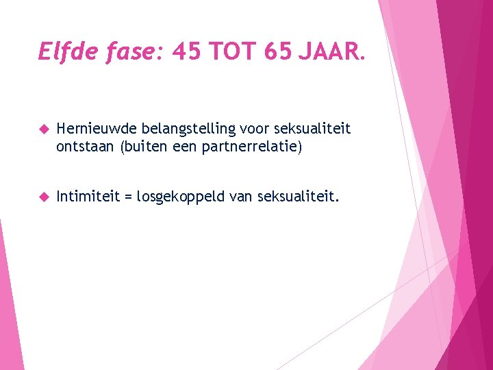 Elfde fase: 45 TOT 65 JAAR. Hernieuwde belangstelling voor seksualiteit ontstaan (buiten een partnerrelatie)