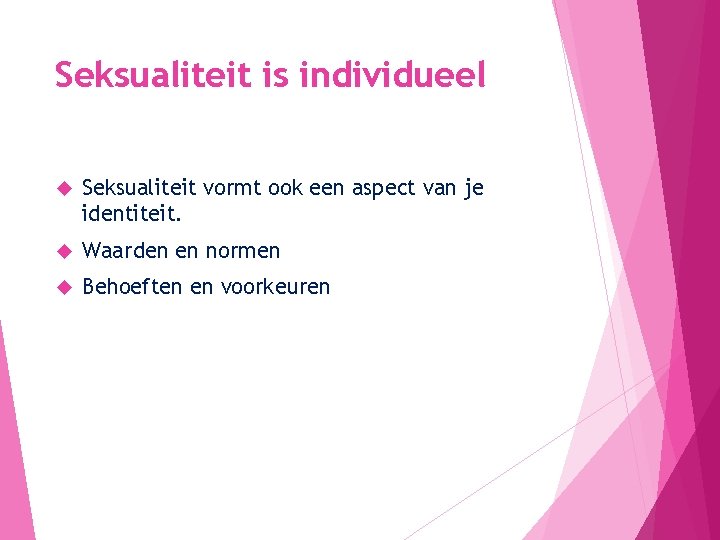 Seksualiteit is individueel Seksualiteit vormt ook een aspect van je identiteit. Waarden en normen