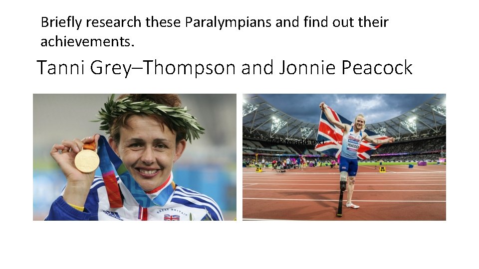 Briefly research these Paralympians and find out their achievements. Tanni Grey–Thompson and Jonnie Peacock