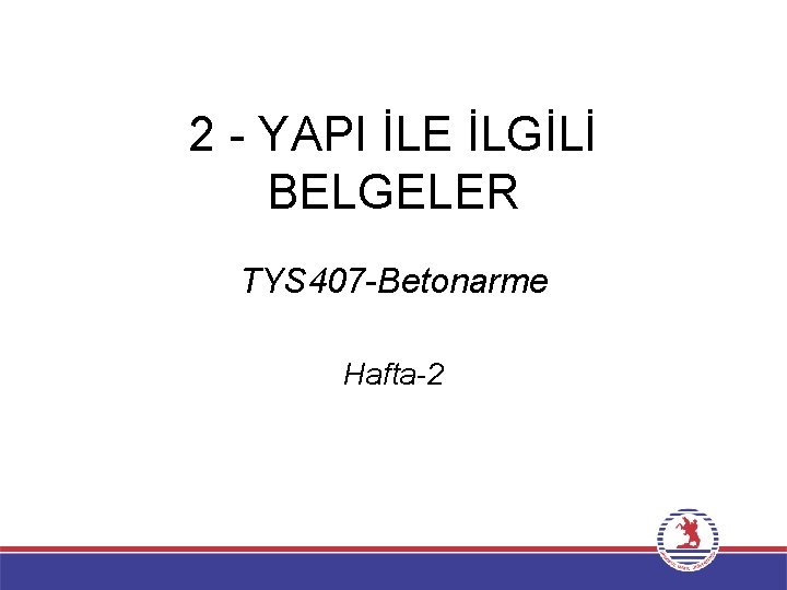 2 - YAPI İLE İLGİLİ BELGELER TYS 407 -Betonarme Hafta-2 