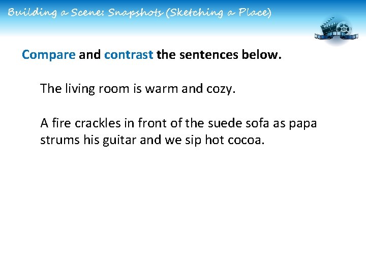 Building a Scene: Snapshots (Sketching a Place) Compare and contrast the sentences below. The