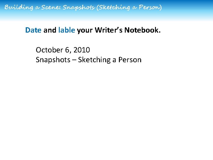 Building a Scene: Snapshots (Sketching a Person) Date and lable your Writer’s Notebook. October