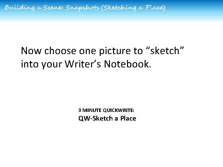 Building a Scene: Snapshots (Sketching a Place) Now choose one picture to “sketch” into