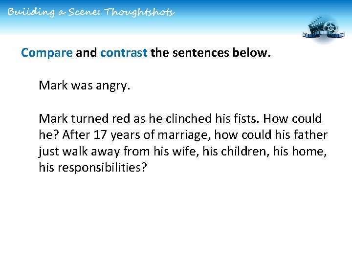 Building a Scene: Thoughtshots Compare and contrast the sentences below. Mark was angry. Mark