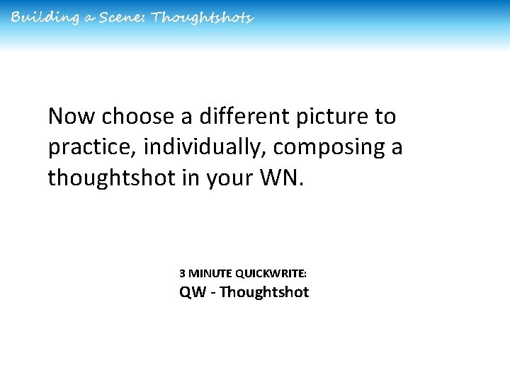 Building a Scene: Thoughtshots Now choose a different picture to practice, individually, composing a