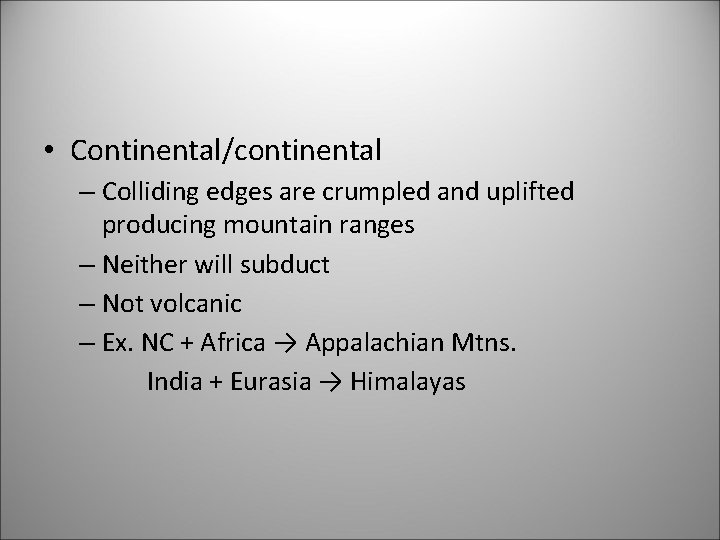  • Continental/continental – Colliding edges are crumpled and uplifted producing mountain ranges –