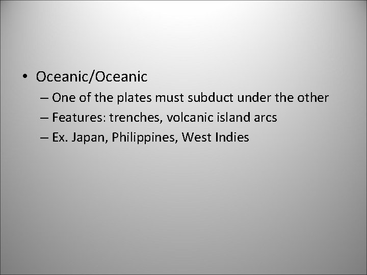  • Oceanic/Oceanic – One of the plates must subduct under the other –
