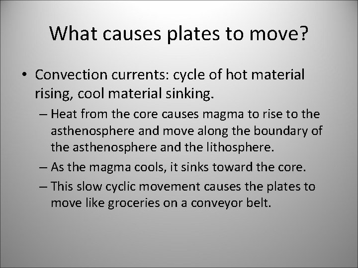 What causes plates to move? • Convection currents: cycle of hot material rising, cool