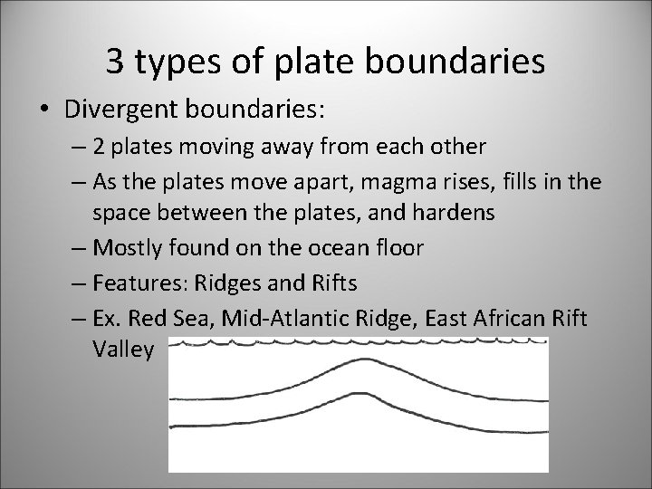 3 types of plate boundaries • Divergent boundaries: – 2 plates moving away from