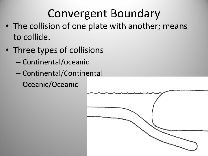 Convergent Boundary • The collision of one plate with another; means to collide. •