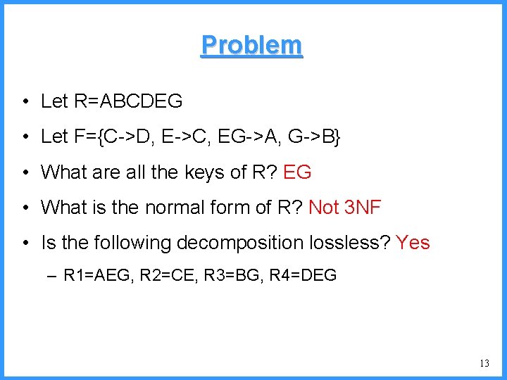 Problem • Let R=ABCDEG • Let F={C->D, E->C, EG->A, G->B} • What are all