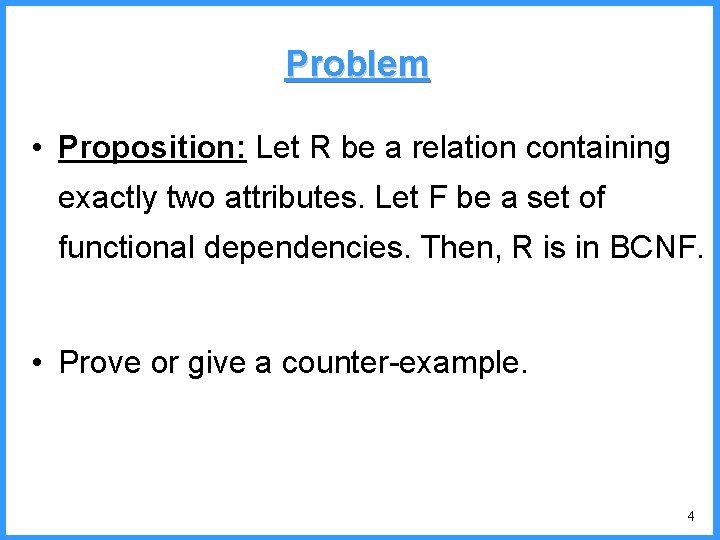 Problem • Proposition: Let R be a relation containing exactly two attributes. Let F