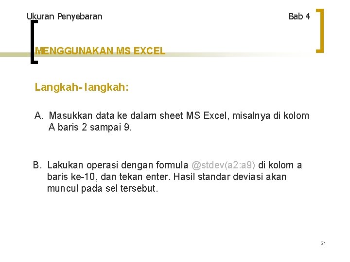 Ukuran Penyebaran Bab 4 MENGGUNAKAN MS EXCEL Langkah- langkah: A. Masukkan data ke dalam