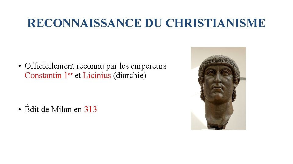 RECONNAISSANCE DU CHRISTIANISME • Officiellement reconnu par les empereurs Constantin 1 er et Licinius RECONNAISSANCE DU CHRISTIANISME • Officiellement reconnu par les empereurs Constantin 1 er et Licinius