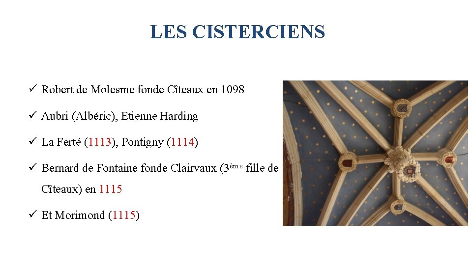 LES CISTERCIENS ü Robert de Molesme fonde Cîteaux en 1098 ü Aubri (Albéric), Etienne LES CISTERCIENS ü Robert de Molesme fonde Cîteaux en 1098 ü Aubri (Albéric), Etienne