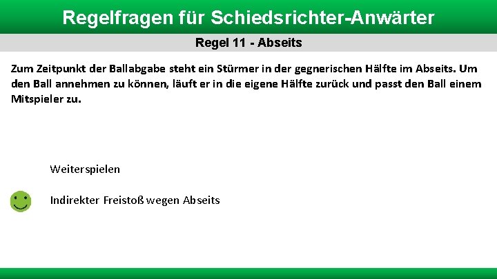 Regelfragen für Schiedsrichter-Anwärter Regel 11 - Abseits Zum Zeitpunkt der Ballabgabe steht ein Stürmer