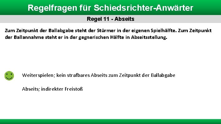 Regelfragen für Schiedsrichter-Anwärter Regel 11 - Abseits Zum Zeitpunkt der Ballabgabe steht der Stürmer