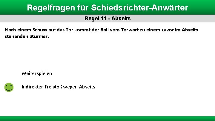 Regelfragen für Schiedsrichter-Anwärter Regel 11 - Abseits Nach einem Schuss auf das Tor kommt