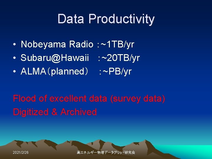 Data Productivity • Nobeyama Radio ：~1 TB/yr • Subaru@Hawaii ：~20 TB/yr • ALMA（planned）　 ：~PB/yr