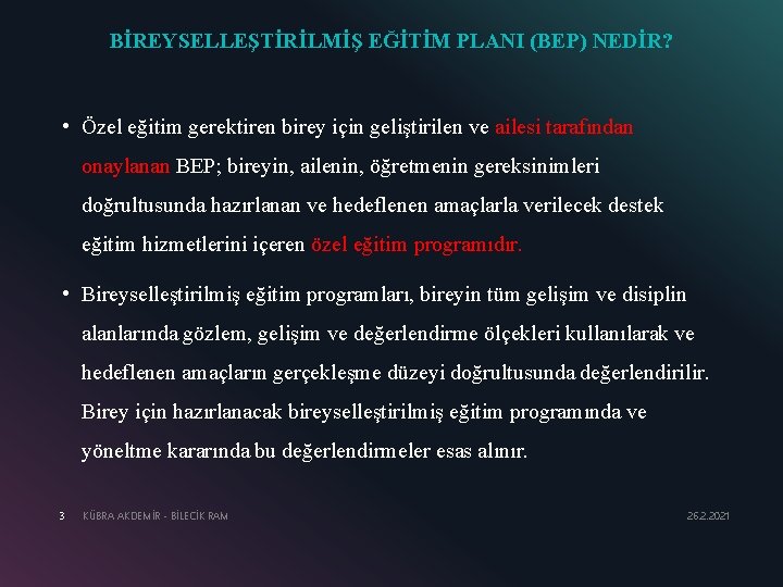 BİREYSELLEŞTİRİLMİŞ EĞİTİM PLANI (BEP) NEDİR? • Özel eğitim gerektiren birey için geliştirilen ve ailesi