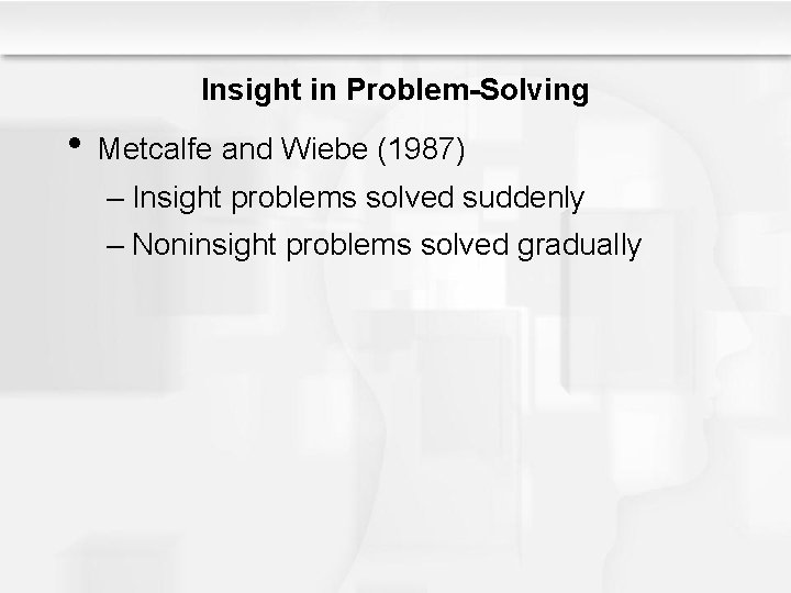 Insight in Problem-Solving • Metcalfe and Wiebe (1987) – Insight problems solved suddenly –