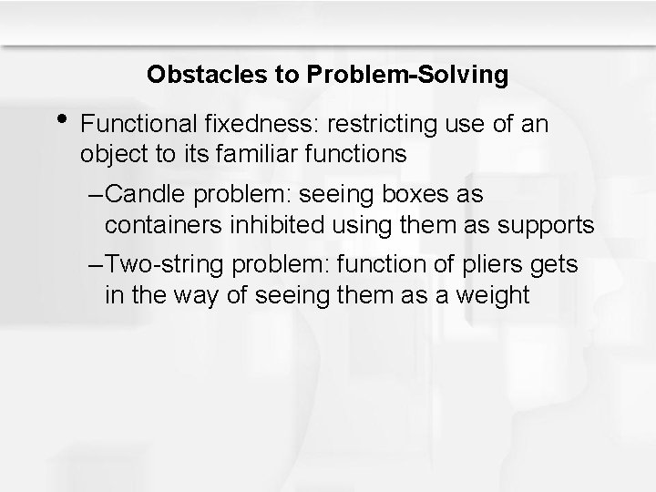 Obstacles to Problem-Solving • Functional fixedness: restricting use of an object to its familiar
