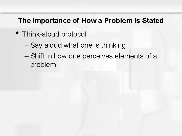 The Importance of How a Problem Is Stated • Think-aloud protocol – Say aloud