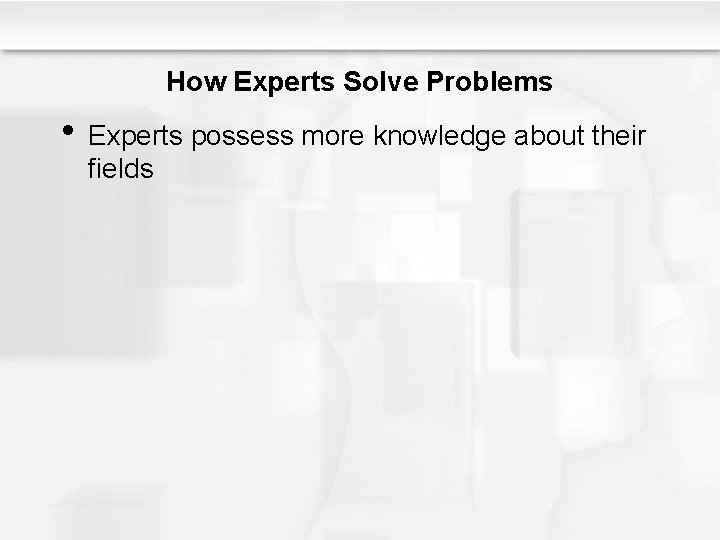 How Experts Solve Problems • Experts possess more knowledge about their fields 