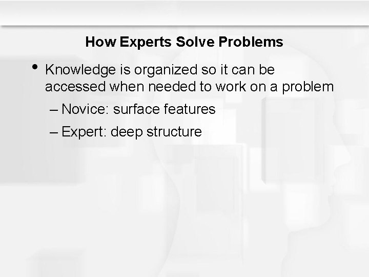 How Experts Solve Problems • Knowledge is organized so it can be accessed when