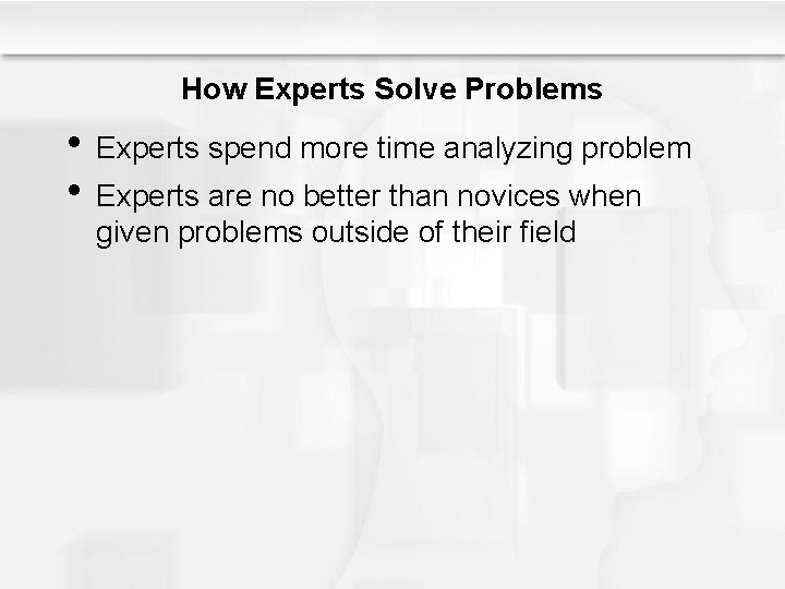 How Experts Solve Problems • Experts spend more time analyzing problem • Experts are