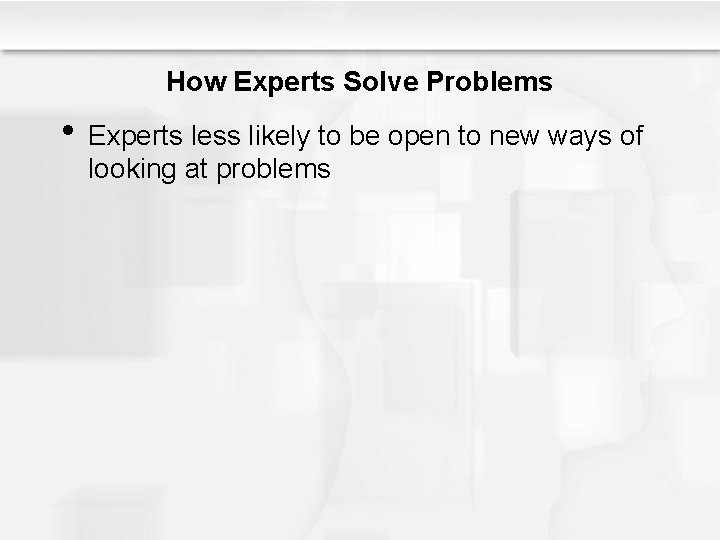 How Experts Solve Problems • Experts less likely to be open to new ways