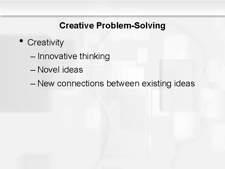 Creative Problem-Solving • Creativity – Innovative thinking – Novel ideas – New connections between