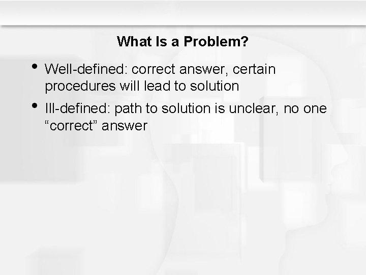 What Is a Problem? • Well-defined: correct answer, certain procedures will lead to solution