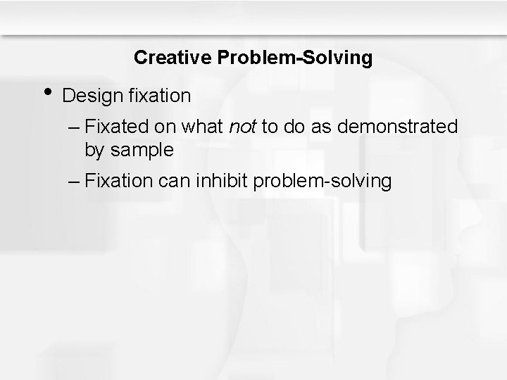 Creative Problem-Solving • Design fixation – Fixated on what not to do as demonstrated