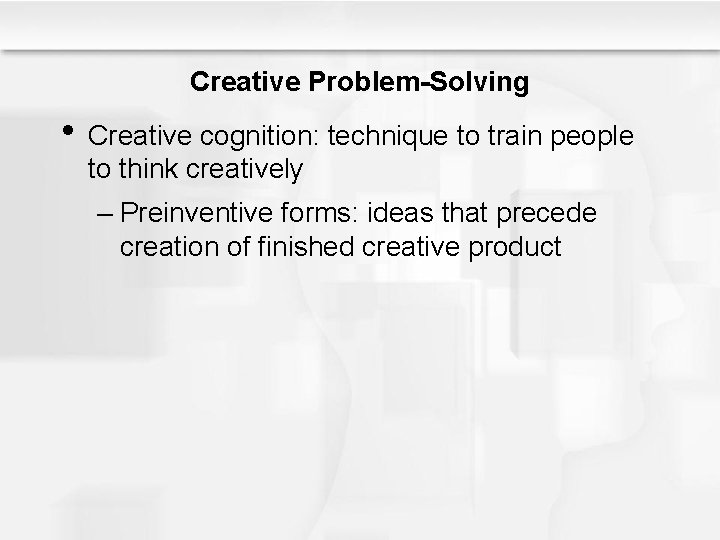 Creative Problem-Solving • Creative cognition: technique to train people to think creatively – Preinventive