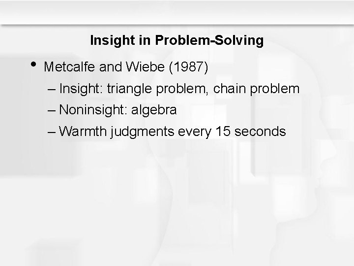 Insight in Problem-Solving • Metcalfe and Wiebe (1987) – Insight: triangle problem, chain problem