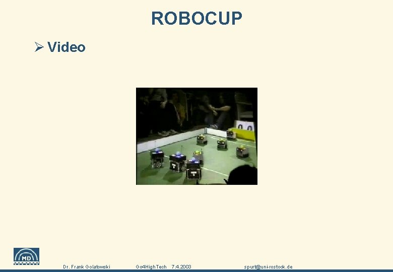 ROBOCUP Ø Video Universität Rostock, FB Elektrotechnik und Informationstechnik Institut für Angewandte Mikroelektronik und