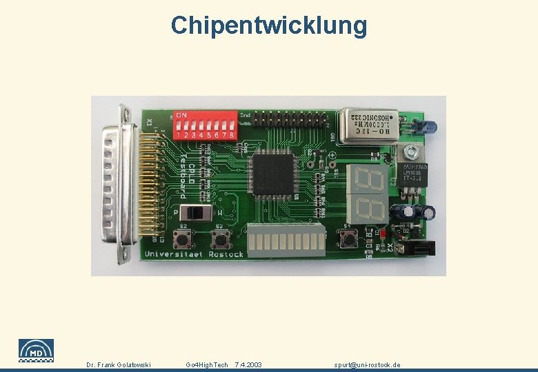 Chipentwicklung Universität Rostock, FB Elektrotechnik und Informationstechnik Institut für Angewandte Mikroelektronik und Datentechnik Dr.