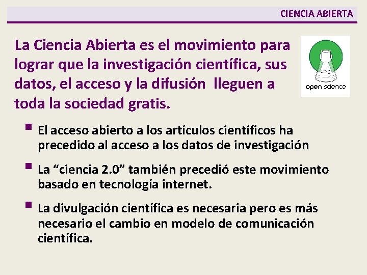 CIENCIA ABIERTA La Ciencia Abierta es el movimiento para lograr que la investigación científica,